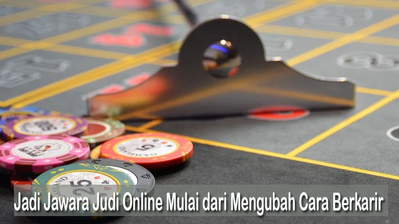 Jadi Jawara Judi Online Mulai dari Mengubah Cara Berkarir