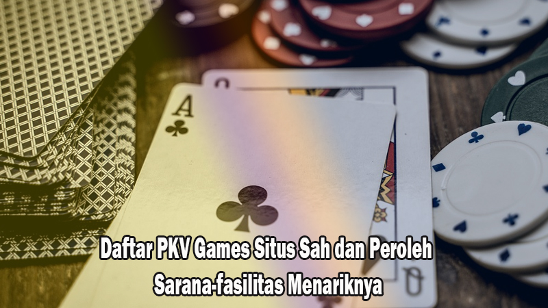 Daftar PKV Games Situs Sah dan Peroleh Sarana-fasilitas Menariknya